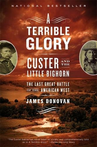 A Terrible Glory: Custer and the Little Bighorn - the Last Great Battle