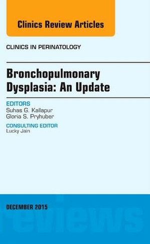 Bronchopulmonary Dysplasia: An Update, An Issue of Clinics in Perinatology: Volume 42-4 (The Clinics: Internal Medicine)