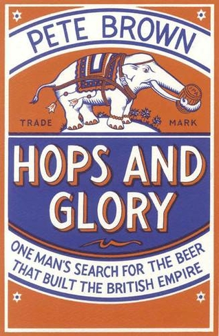 Hops and Glory: One man's search for the beer that built the British Empire (Unabridged edition)