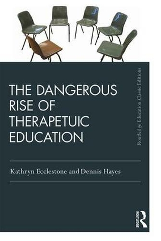 The Dangerous Rise of Therapeutic Education: (Routledge Education Classic Edition 2nd edition)