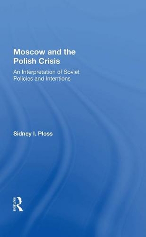 Moscow And The Polish Crisis: An Interpretation Of Soviet Policies And Intentions