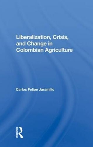 Liberalization And Crisis In Colombian Agriculture