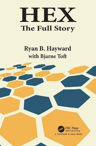 Hex: The Full Story (AK Peters/CRC Recreational Mathematics Series)