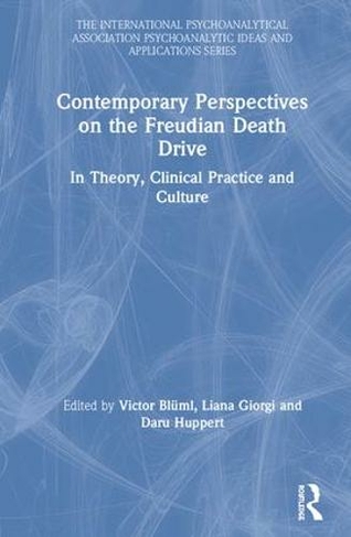 Contemporary Perspectives on the Freudian Death Drive: In Theory, Clinical Practice and Culture (The International Psychoanalytical Association Psychoanalytic Ideas and Applications Series)