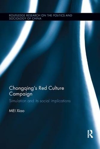 Chongqing's Red Culture Campaign: Simulation and its Social Implications (Routledge Research on the Politics and Sociology of China)