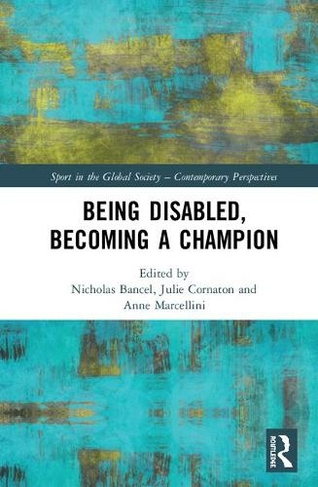Being Disabled, Becoming a Champion: (Sport in the Global Society - Contemporary Perspectives)