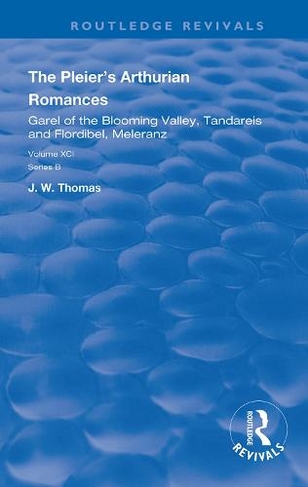 The Pleier's Arthurian Romances: Garel of the Blooming Valley, Tandareis and Floribel, Meleranz (Routledge Revivals)