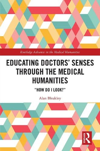 Educating Doctors' Senses Through the Medical Humanities: "How Do I Look?" (Routledge Advances in the Medical Humanities)
