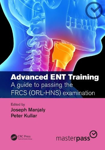 Advanced ENT training: A guide to passing the FRCS (ORL-HNS) examination (MasterPass)