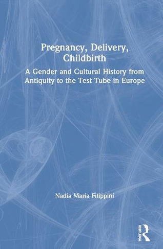 Pregnancy, Delivery, Childbirth: A Gender and Cultural History from Antiquity to the Test Tube in Europe