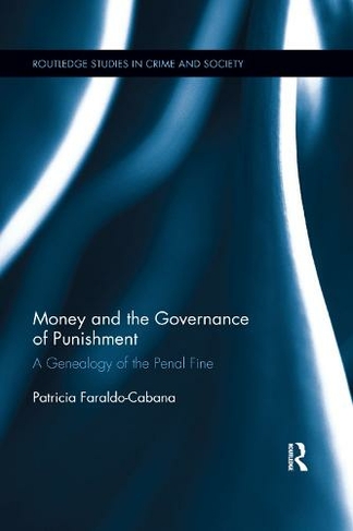 Money and the Governance of Punishment: A Genealogy of the Penal Fine (Routledge Studies in Crime and Society)