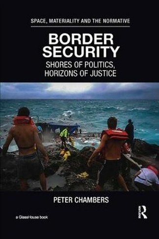 Border Security: Shores of Politics, Horizons of Justice (Space, Materiality and the Normative)
