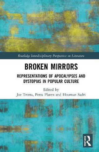 Broken Mirrors: Representations of Apocalypses and Dystopias in Popular Culture (Routledge Interdisciplinary Perspectives on Literature)