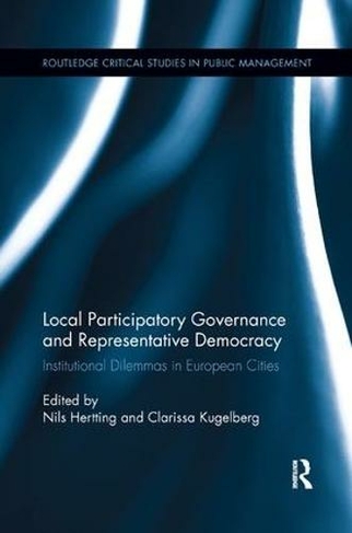 Local Participatory Governance and Representative Democracy: Institutional Dilemmas in European Cities (Routledge Critical Studies in Public Management)