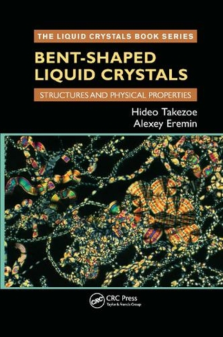 Bent-Shaped Liquid Crystals: Structures and Physical Properties (Liquid Crystals Book Series)