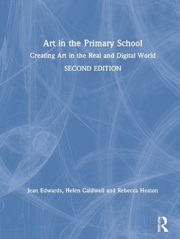 Art in the Primary School: Creating Art in the Real and Digital World (2nd edition)