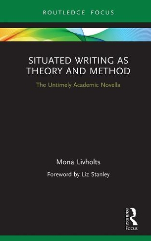 Situated Writing as Theory and Method: The Untimely Academic Novella (Routledge Advances in Research Methods)