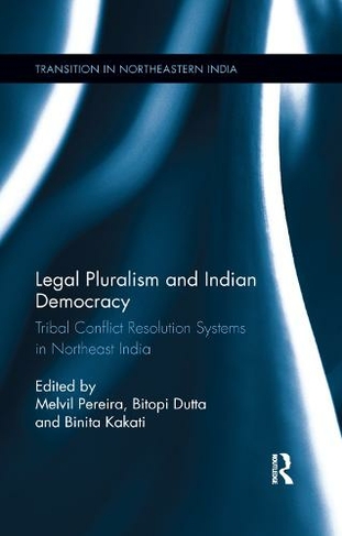 Legal Pluralism and Indian Democracy: Tribal Conflict Resolution Systems in Northeast India (Transition in Northeastern India)