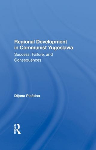 Regional Development In Communist Yugoslavia: Success, Failure, And Consequences