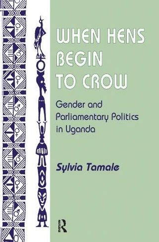 When Hens Begin To Crow: Gender And Parliamentary Politics In Uganda