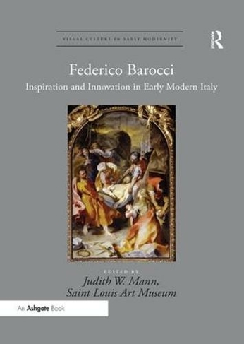 Federico Barocci: Inspiration and Innovation in Early Modern Italy (Visual Culture in Early Modernity)