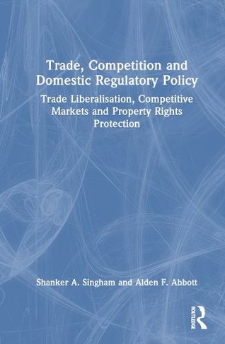 Trade, Competition and Domestic Regulatory Policy: Trade Liberalisation, Competitive Markets and Property Rights Protection