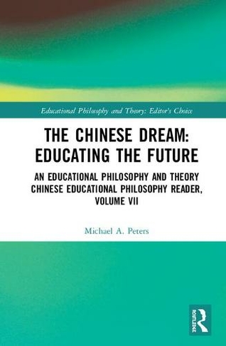The Chinese Dream: Educating the Future: An Educational Philosophy and Theory Chinese Educational Philosophy Reader, Volume VII (Educational Philosophy and Theory: Editor's Choice)