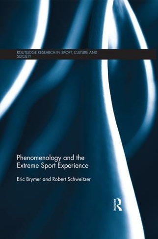 Phenomenology and the Extreme Sport Experience: (Routledge Research in Sport, Culture and Society)