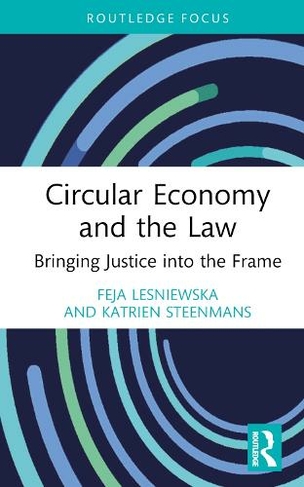 Circular Economy and the Law: Bringing Justice into the Frame (Routledge Focus on Environment and Sustainability)
