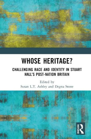 Whose Heritage?: Challenging Race and Identity in Stuart Hall's Post-nation Britain