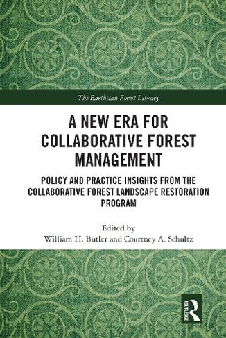 A New Era for Collaborative Forest Management: Policy and Practice insights from the Collaborative Forest Landscape Restoration Program (The Earthscan Forest Library)