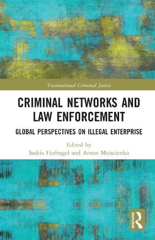 Criminal Networks and Law Enforcement: Global Perspectives On Illegal Enterprise (Transnational Criminal Justice)