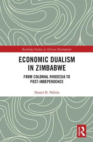 Economic Dualism in Zimbabwe: From Colonial Rhodesia to Post-Independence (Routledge Studies in African Development)