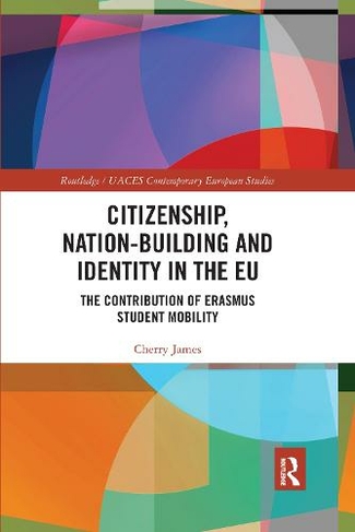 Citizenship, Nation-building and Identity in the EU: The Contribution of Erasmus Student Mobility (Routledge/UACES Contemporary European Studies)