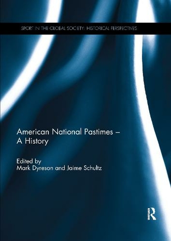 American National Pastimes - A History: (Sport in the Global Society - Historical Perspectives)