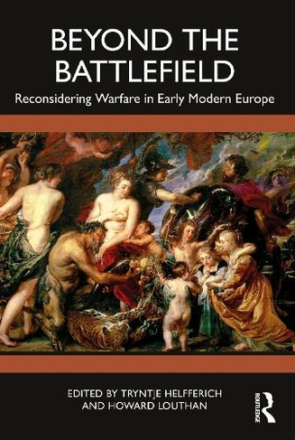 Beyond the Battlefield: Reconsidering Warfare in Early Modern Europe