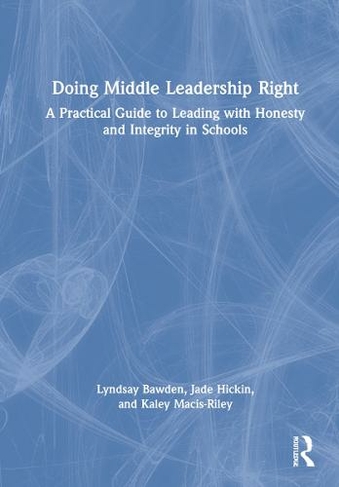 Doing Middle Leadership Right: A Practical Guide to Leading with Honesty and Integrity in Schools