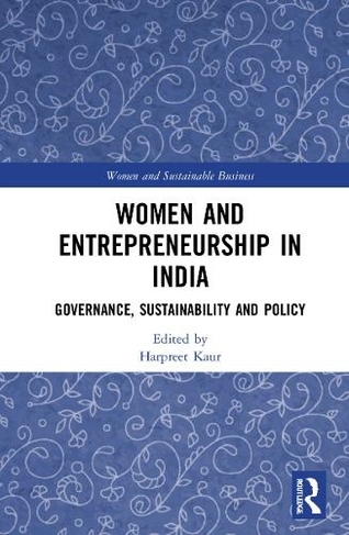 Women and Entrepreneurship in India: Governance, Sustainability and Policy (Women and Sustainable Business)