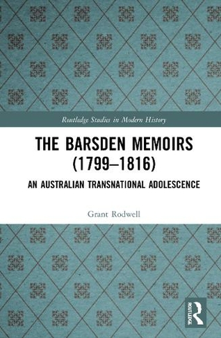 The Barsden Memoirs (1799-1816): An Australian Transnational Adolescence (Routledge Studies in Modern History)