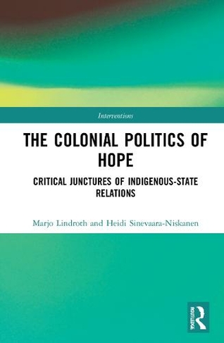 The Colonial Politics of Hope: Critical Junctures of Indigenous-State Relations (Interventions)