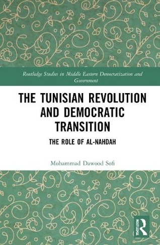 The Tunisian Revolution and Democratic Transition: The Role of al-Nah?ah (Routledge Studies in Middle Eastern Democratization and Government)