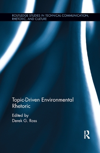 Topic-Driven Environmental Rhetoric: (Routledge Studies in Technical Communication, Rhetoric, and Culture)