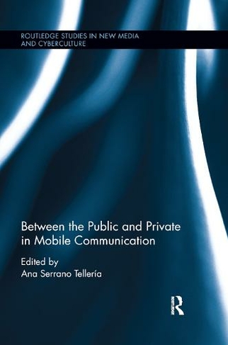 Between the Public and Private in Mobile Communication: (Routledge Studies in New Media and Cyberculture)