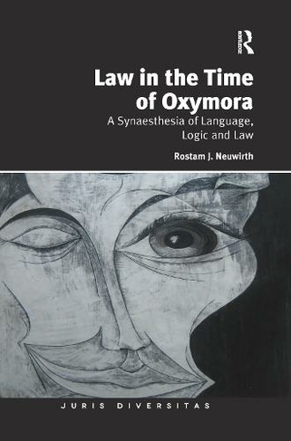 Law in the Time of Oxymora: A Synaesthesia of Language, Logic and Law (Juris Diversitas)