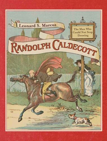 Randolph Caldecott: The Man Who Could Not Stop Drawing: (Annotated edition)