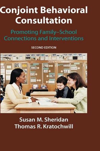 Conjoint Behavioral Consultation: Promoting Family-School Connections and Interventions (2nd ed. 2007)