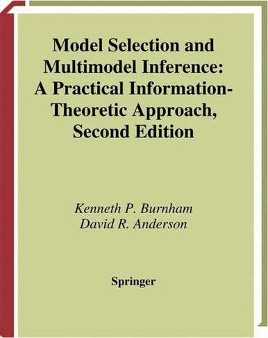 Model Selection and Multimodel Inference: A Practical Information-Theoretic Approach (2nd ed. 2002)