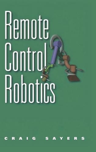 Remote Control Robotics: (1999 ed.)