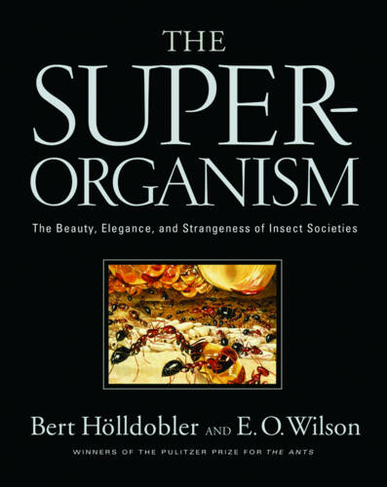 The Superorganism: The Beauty, Elegance, and Strangeness of Insect Societies