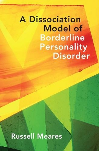 A Dissociation Model of Borderline Personality Disorder: (Norton Series on Interpersonal Neurobiology 0)